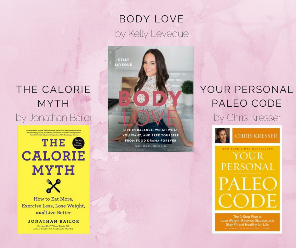 “the calorie myth” by jonathan bailor, “body love” by kelly leveque, “your personal paleo code” by chris kresser