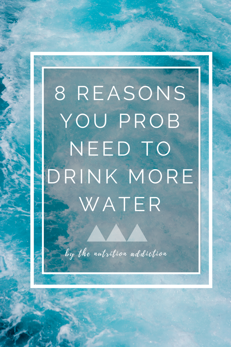 8 reasons you prob need to drink more water by the nutrition addiction