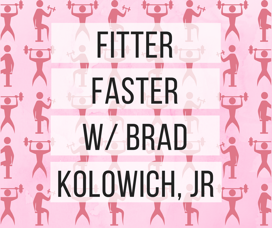 fitter faster with brad kolowich, jr.