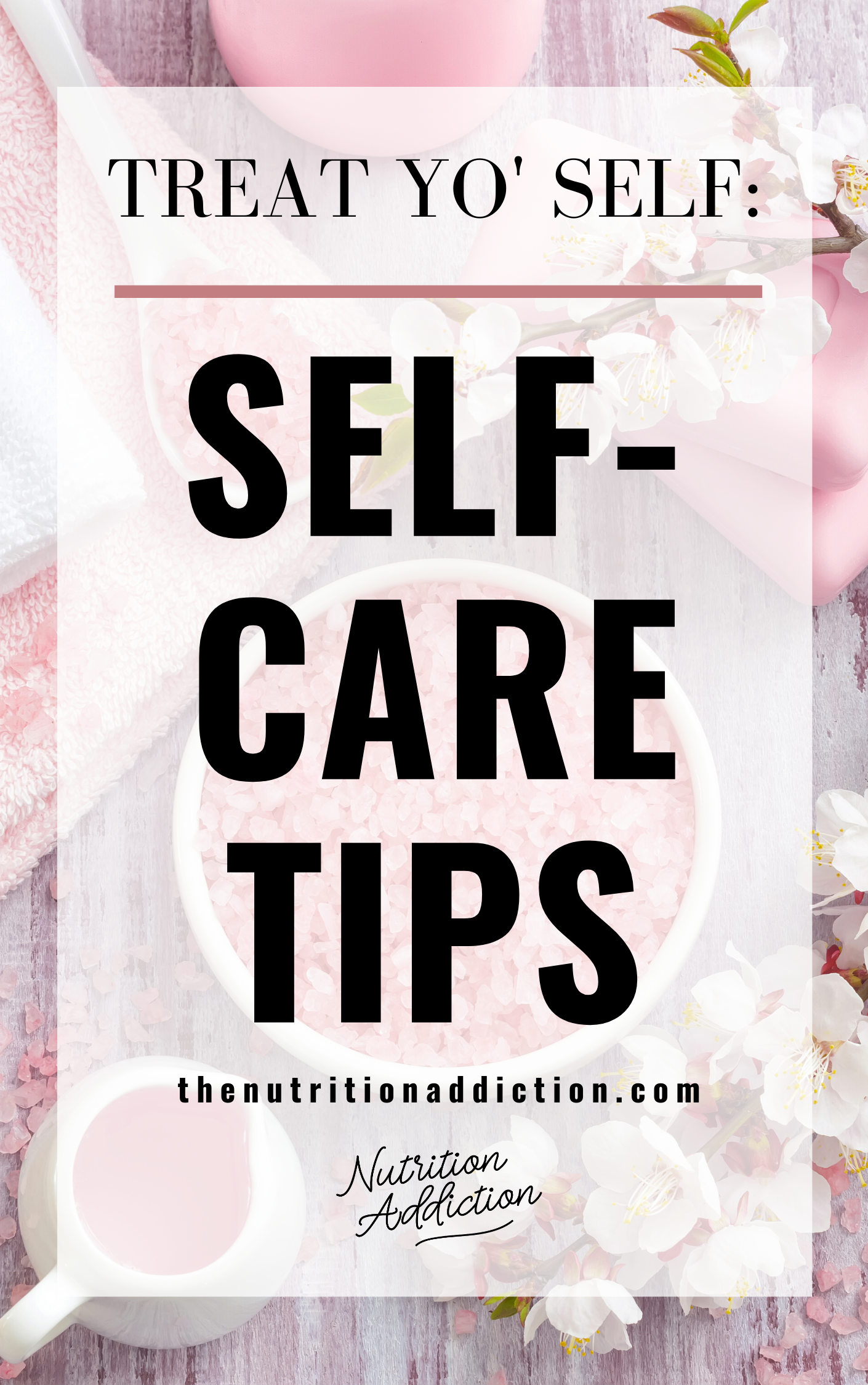 treat yo’ self: self-care tips, the nutrition addiction