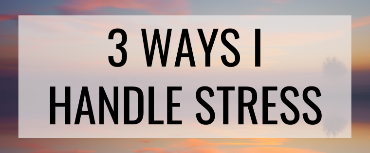 3 ways i handle stress