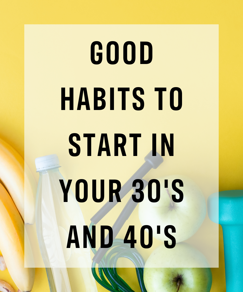 banana, water, jump rope, green apples, and blue dumbbell on yellow background with text "good habits to start in your 30's and 40s"g