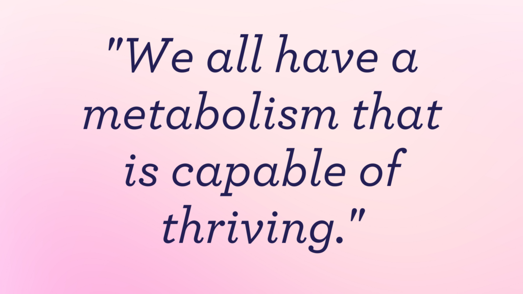 "We all have a metabolism that is capable of thriving."